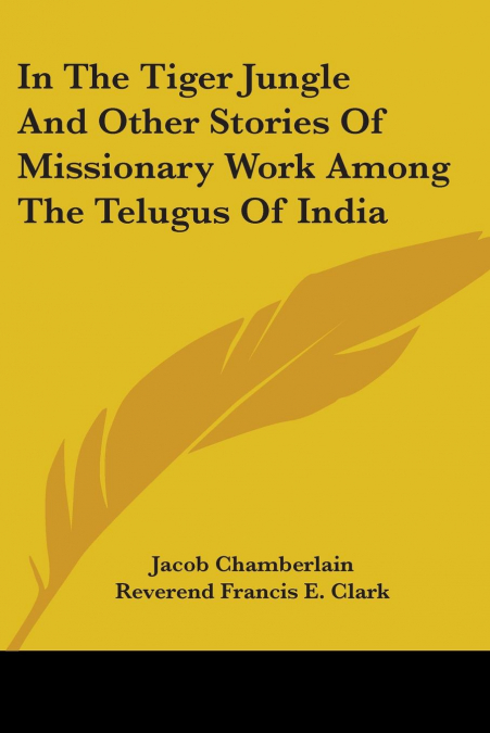 In The Tiger Jungle And Other Stories Of Missionary Work Among The Telugus Of India