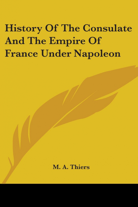 History Of The Consulate And The Empire Of France Under Napoleon