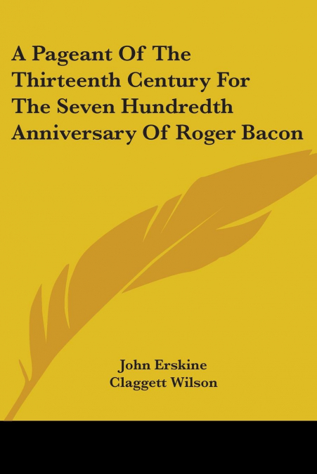 A Pageant Of The Thirteenth Century For The Seven Hundredth Anniversary Of Roger Bacon