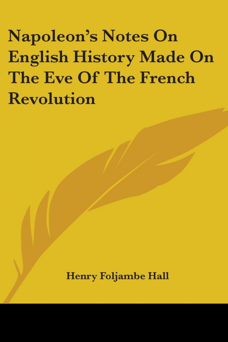 Napoleon’s Notes On English History Made On The Eve Of The French Revolution