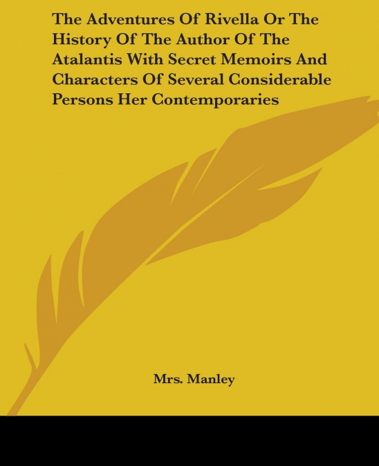 The Adventures Of Rivella Or The History Of The Author Of The Atalantis With Secret Memoirs And Characters Of Several Considerable Persons Her Contemporaries
