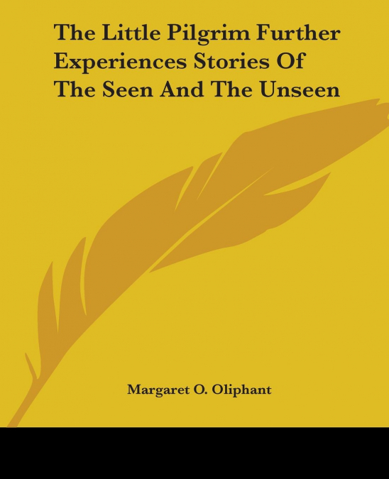 The Little Pilgrim Further Experiences Stories Of The Seen And The Unseen