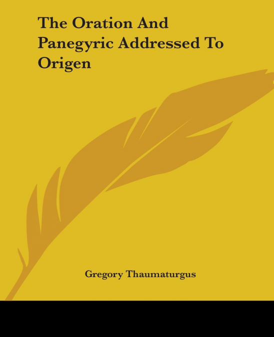 The Oration And Panegyric Addressed To Origen