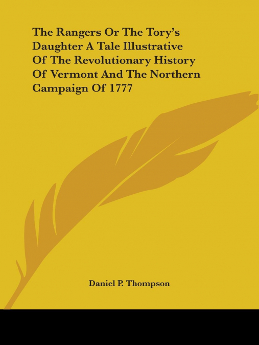 The Rangers Or The Tory’s Daughter A Tale Illustrative Of The Revolutionary History Of Vermont And The Northern Campaign Of 1777