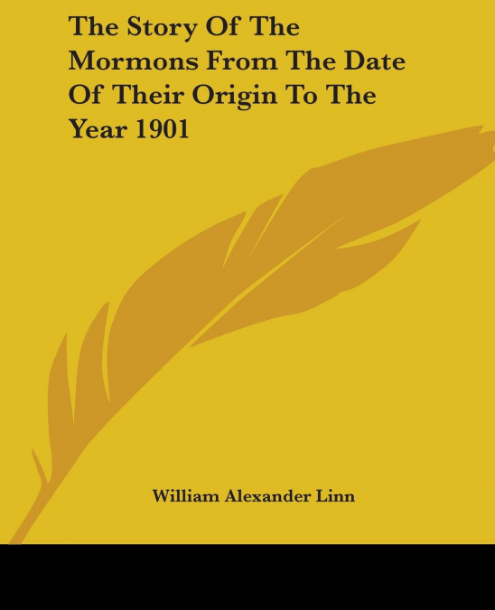 The Story Of The Mormons From The Date Of Their Origin To The Year 1901