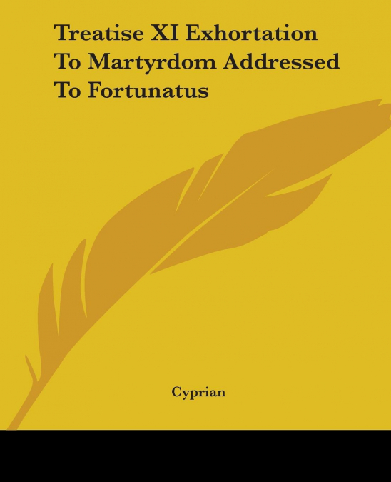Treatise XI Exhortation To Martyrdom Addressed To Fortunatus
