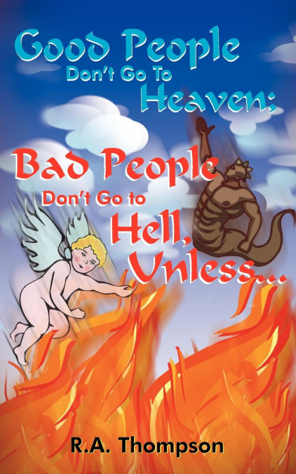 Good People Don’t Go to Heaven; Bad People Don’t Go to Hell, Unless...