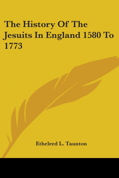 The History Of The Jesuits In England 1580 To 1773