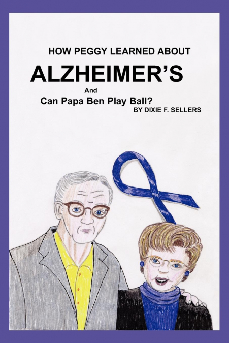 How Peggy Learned about ALZHEIMER’S and Can Papa Ben Play Ball?
