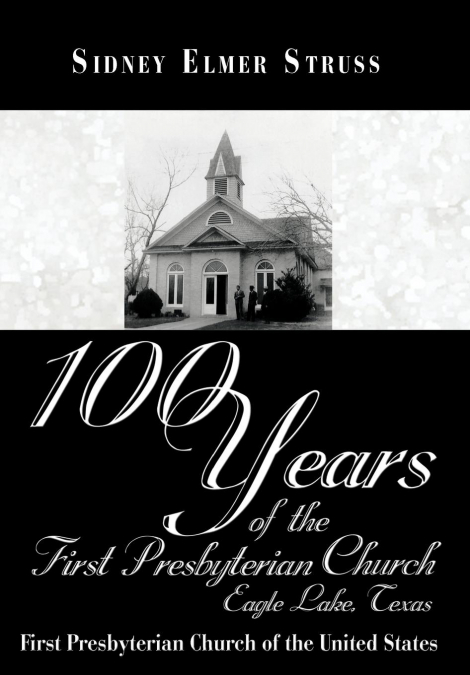 100 Years of the First Presbyterian Church, Eagle Lake, Texas
