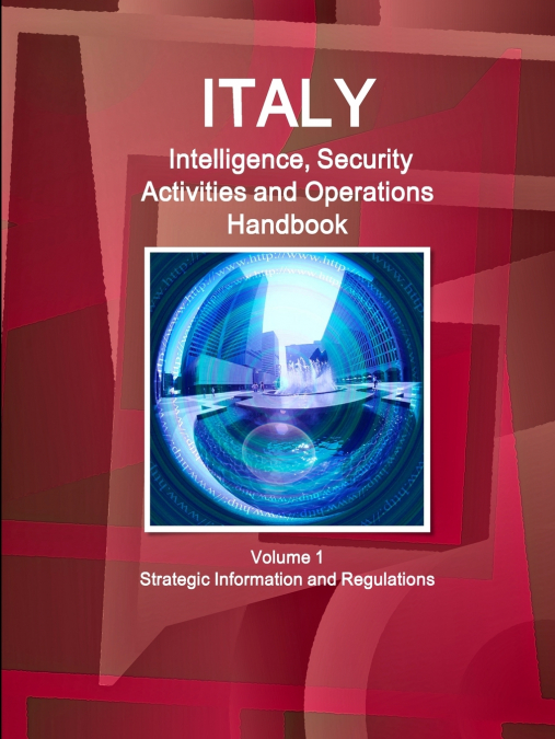 Italy Intelligence, Security Activities and Operations Handbook Volume 1 Strategic Information and Regulations