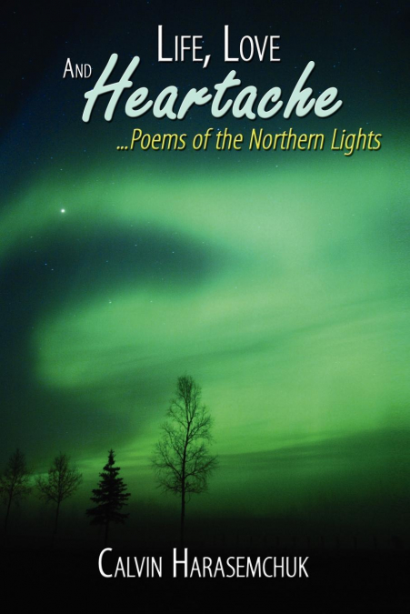 Life, Love And Heartache...Poems of the Northern Lights