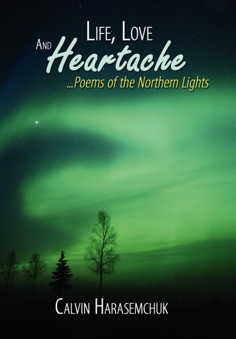 Life, Love And Heartache...Poems of the Northern Lights