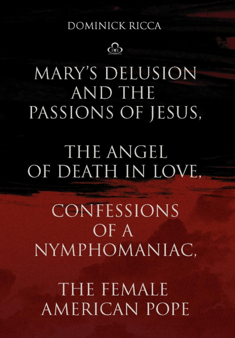 Mary’s Delusion and the Passions of Jesus, the Angel of Death in Love, Confessions of a Nymphomaniac, the Female American Pope