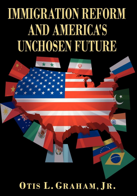 IMMIGRATION REFORM AND AMERICA’S UNCHOSEN FUTURE