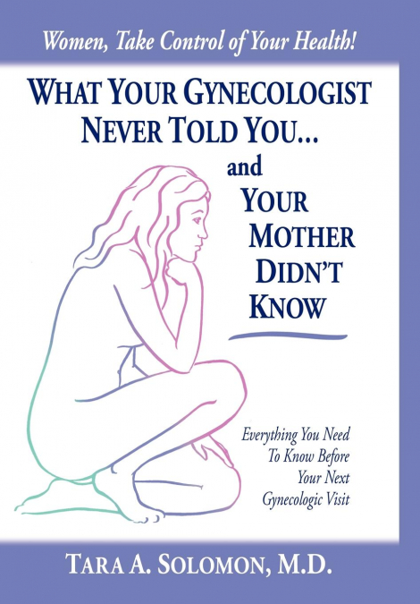 What Your Gynecologist Never Told You...And Your Mother Didn’t Know