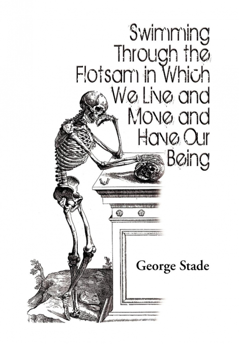 Swimming Through the Flotsam in Which We Live and Move and Have Our Being