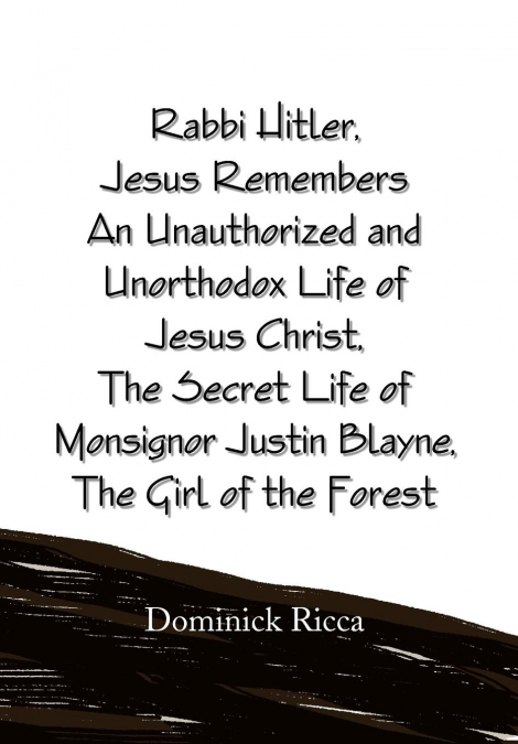 Rabbi Hitler, Jesus Remembers an Unauthorized and Unorthodox Life of Jesus Christ, the Secret Life of Monsignor Justin Blayne, the Girl of the Forest