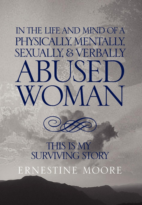 IN THE LIFE AND MIND OF A PHYSICALLY, MENTALLY, SEXUALLY,& VERBALLY ABUSED WOMAN