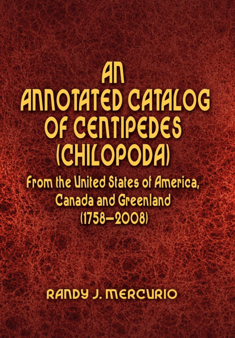 An Annotated Catalog of Centipedes (Chilopoda) From the United States of America, Canada and Greenland (1758-2008)