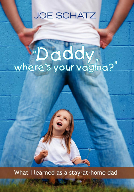 'Daddy, Where’s Your Vagina?'