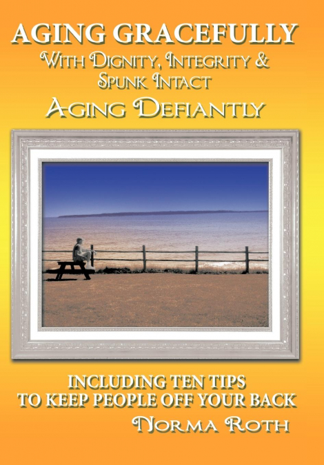 Aging Gracefully with Dignity, Integrity & Spunk Intact