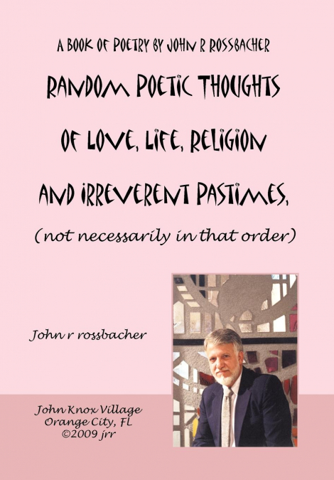 Random Poetic Thoughts of Love, Life, Religion and Irreverent Pastimes, (not necessarily in that order.)