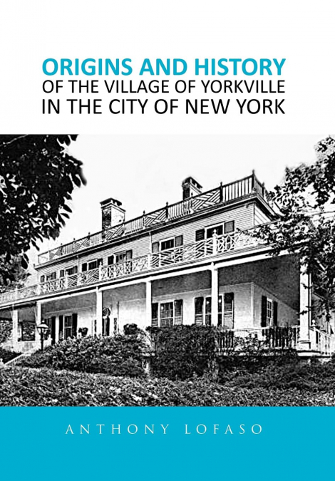 ORIGINS AND HISTORY OF THE VILLAGE OF YORKVILLE IN THE CITY OF NEW YORK