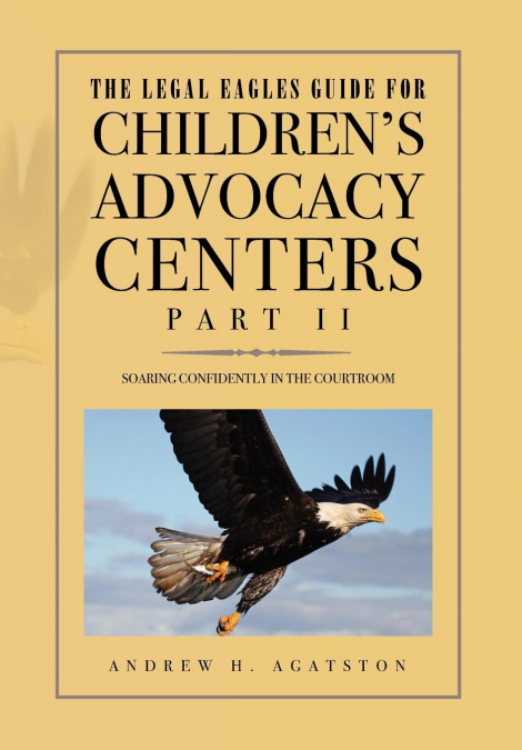 The Legal Eagles Guide for Children’s Advocacy Centers, Part II