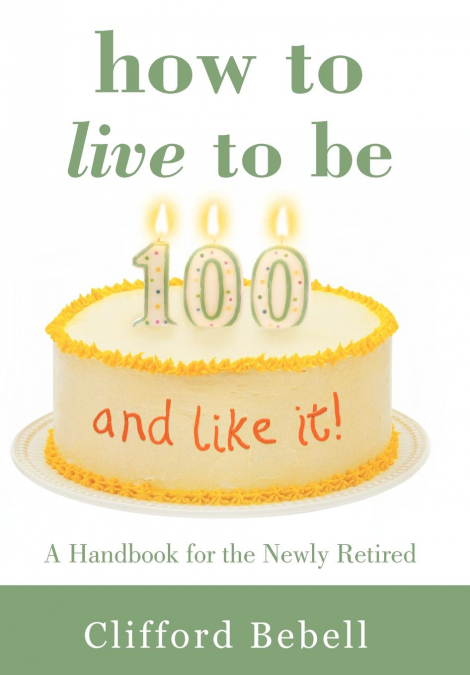 How to Live to Be 100-and Like It!