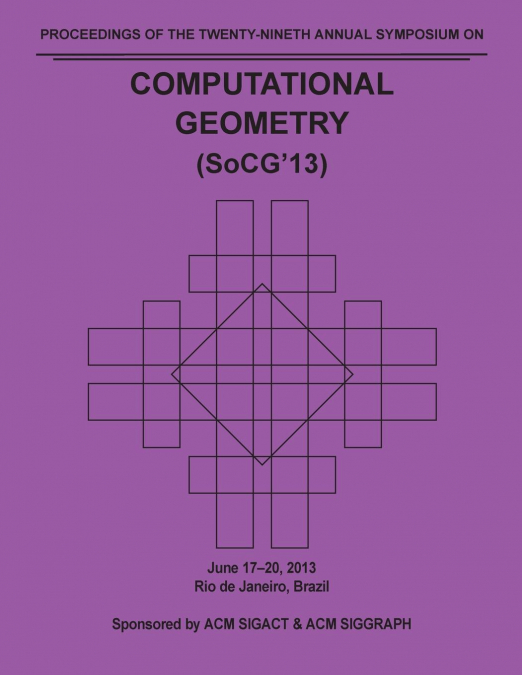SoCG 13 Proceedings of the 29th Annual Symposium on Computational Geometry