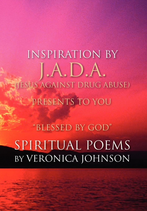 J.A.D.A. (Jesus Against Drug Abuse) Presents to You ' Blessed by God' Spiritual Poems by Veronica Johnson