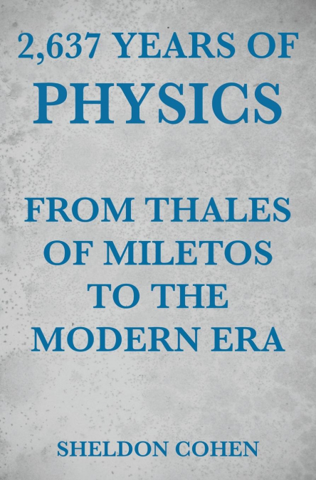 2,637 Years of Physics from Thales of Miletos to the Modern Era