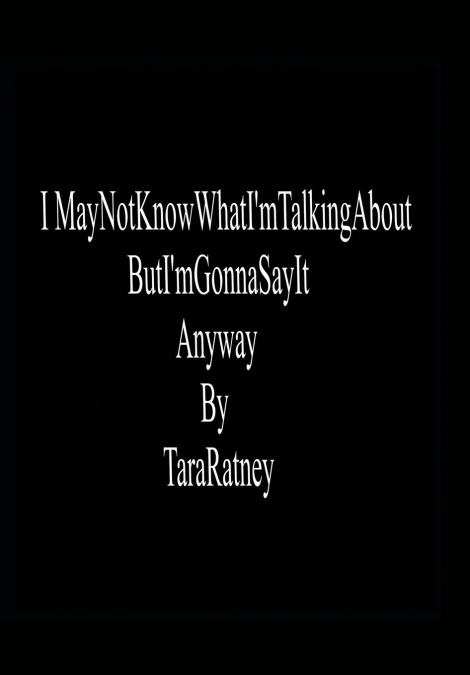 I May Not Know What I’m Talking About but I’m Gonna Say It Anyway