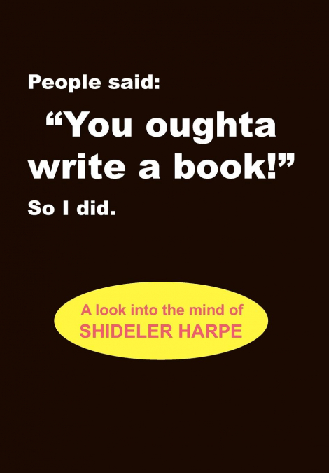 People Said, You Oughta Write a Book!' So I Did.