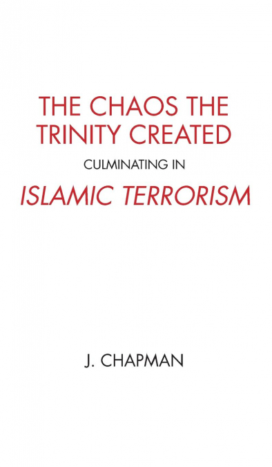 The Chaos the Trinity Created culminating in Islamic Terrorism