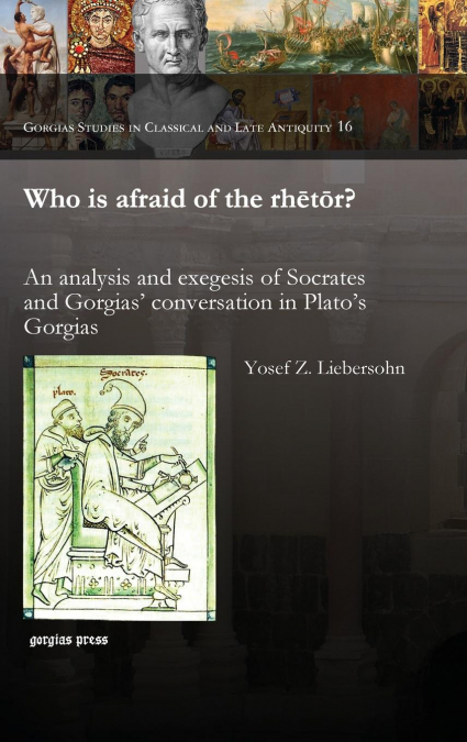 Who Is Afraid of the Rhetor? an Analysis and Exegesis of Socrates and Gorgias’ Conversation in Plato’s Gorgias
