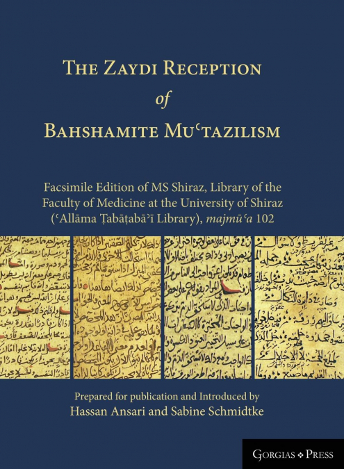 The Zaydi Reception of Bahshamite Muʿtazilism Facsimile Edition of MS Shiraz, Library of the Faculty of Medicine at the University of Shiraz (ʿAllāma Ṭabāṭabāʾī Library), majmūʿa 102