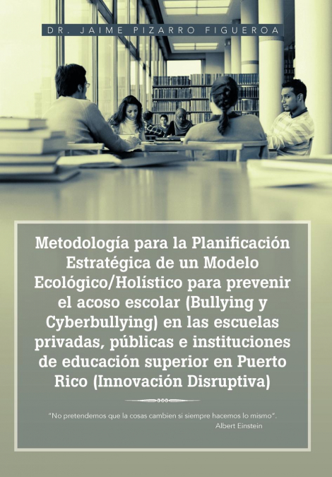 Metodología para la Planificación Estratégica de un Modelo Ecológico/Holístico para prevenir el acoso escolar (Bullying y Cyberbullying) en las escuelas privadas, públicas e instituciones de educación