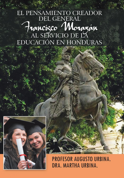 El Pensamiento Creador del General Francisco Morazan Al Servicio de La Educacion En Honduras