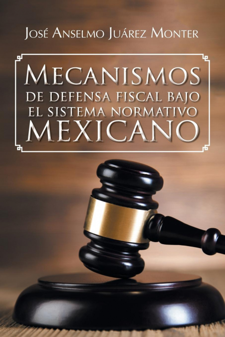 Mecanismos de Defensa Fiscal Bajo El Sistema Normativo Mexicano