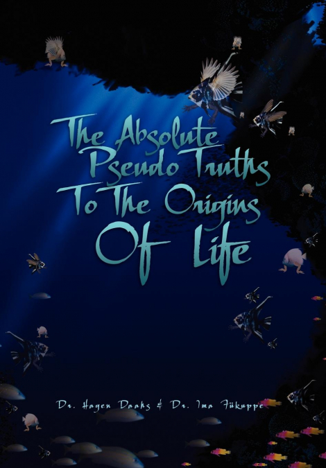 The Absolute Pseudo Truths to the Origins of Life