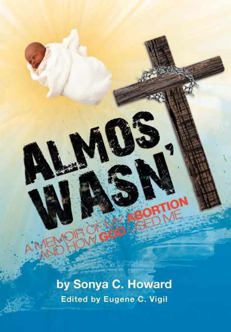 Almost Wasn’t - A Memoir of My Abortion and How God Used Me