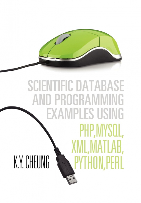 Scientific Database and Programming Examples Using PHP,MySQL,XML,MATLAB,PYTHON,PERL