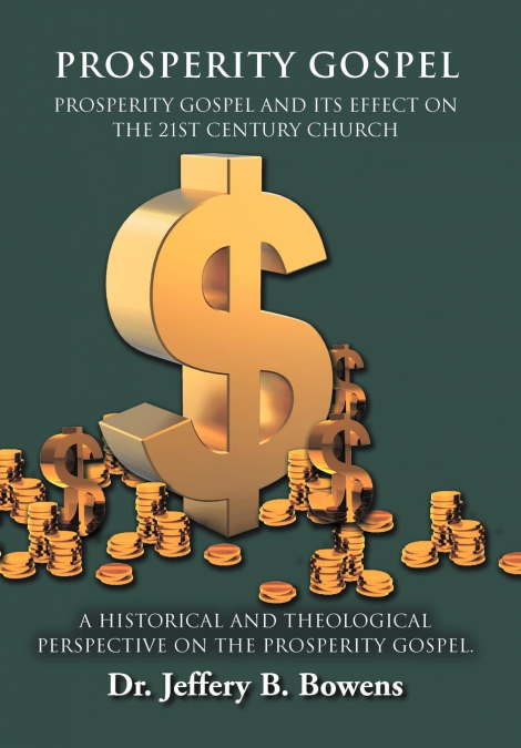 PROSPERITY GOSPEL - and it’s effect on the 21st Century Church - A Historical and Theological perspective on the Prosperity Gospel