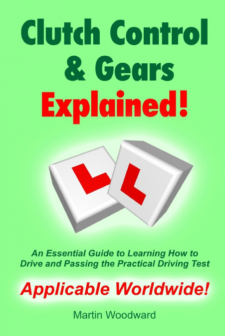 Clutch Control & Gears Explained - An Essential Guide to Learning to Drive and Passing the Practical Driving Test