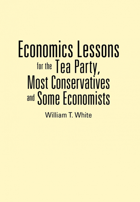 Economics Lessons for the Tea Party, Most Conservatives and Some Economists