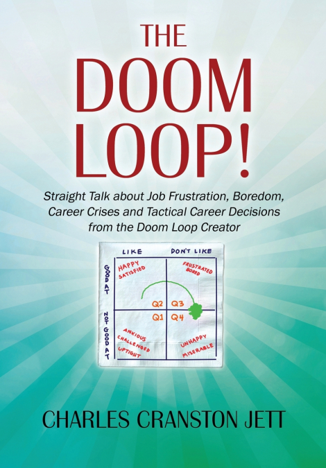 The DOOM LOOP! Straight Talk about Job Frustration, Boredom, Career Crises and Tactical Career Decisions from the Doom Loop Creator.