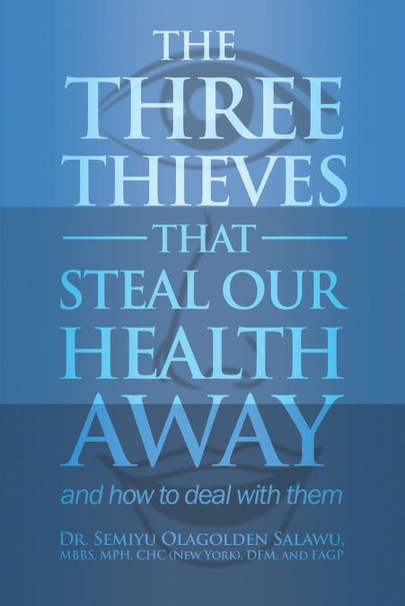 THE THREE THIEVES THAT STEAL OUR HEALTH AWAY and how to deal with them