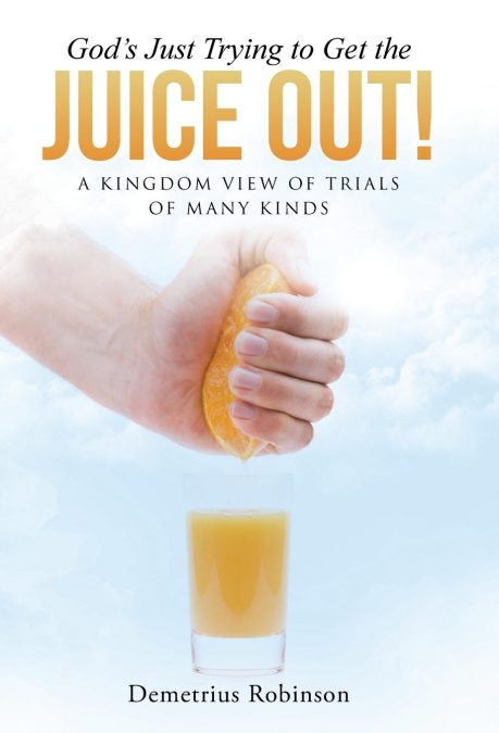 God’s Just Trying to Get the Juice Out!